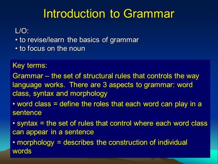 Introduction to Grammar L/O: to revise/learn the basics of grammar to revise/learn the basics of grammar to focus on the noun to focus on the noun Key.