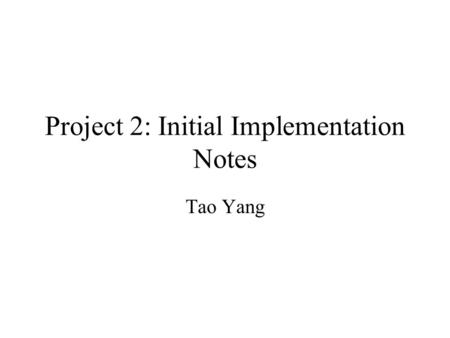 Project 2: Initial Implementation Notes Tao Yang.