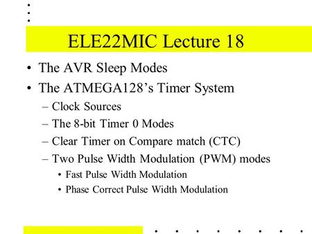 ELE22MIC Lecture 18 The AVR Sleep Modes The ATMEGA128’s Timer System