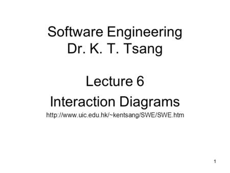 11 Software Engineering Dr. K. T. Tsang Lecture 6 Interaction Diagrams