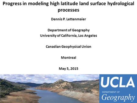 Progress in modeling high latitude land surface hydrological processes Dennis P. Lettenmaier Department of Geography University of California, Los Angeles.
