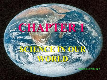 CHAPTER 1 SCIENCE IN OUR WORLD Start up activity pg 3.