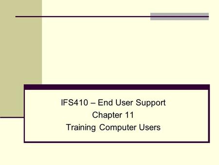 IFS410 – End User Support Chapter 11 Training Computer Users.