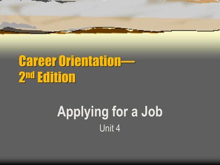 Career Orientation— 2 nd Edition Applying for a Job Unit 4.