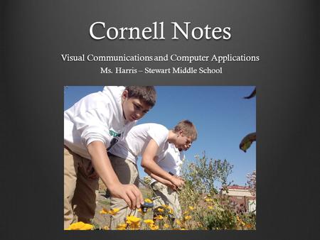 Cornell Notes Visual Communications and Computer Applications Ms. Harris – Stewart Middle School.