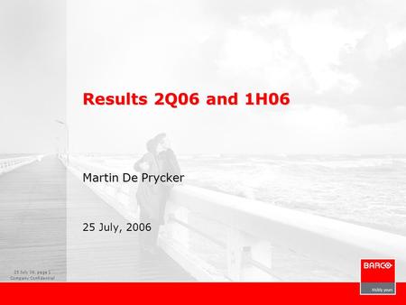 25 July 06, page 1 Company Confidential Results 2Q06 and 1H06 Martin De Prycker 25 July, 2006.