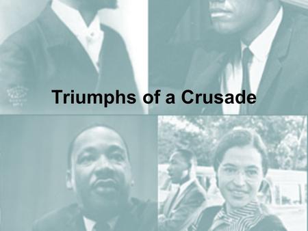 Triumphs of a Crusade. Emmet Till Freedom Riders A trip of two buses across the south, fighting segregation of public buses – hoping to force the JFK.