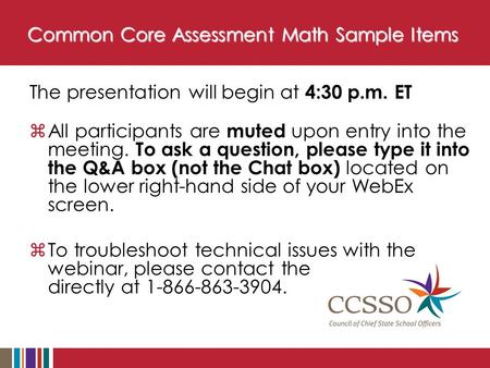 Common Core Assessment Math Sample Items The presentation will begin at 4:30 p.m. ET  All participants are muted upon entry into the meeting. To ask a.