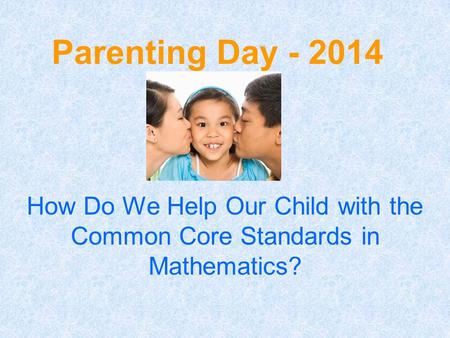 Parenting Day - 2014 How Do We Help Our Child with the Common Core Standards in Mathematics?