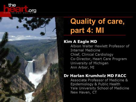 Quality of care, part 4: MI Kim A Eagle MD Albion Walter Hewlett Professor of Internal Medicine Chief, Clinical Cardiology Co-Director, Heart Care Program.