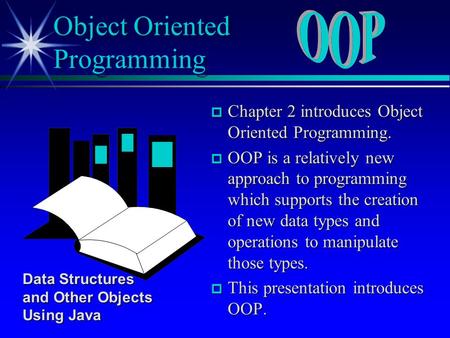 P Chapter 2 introduces Object Oriented Programming. p OOP is a relatively new approach to programming which supports the creation of new data types and.