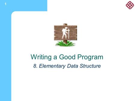 1 Writing a Good Program 8. Elementary Data Structure.