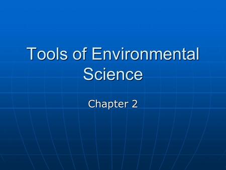 Tools of Environmental Science Chapter 2. The Experimental (Scientific) Method Series of steps that scientists worldwide Series of steps that scientists.