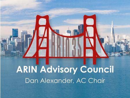 ARIN Advisory Council Dan Alexander, AC Chair. 2 Advisory Council “The Policy Development Process charges the member- elected ARIN Advisory Council (AC)