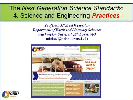 The Next Generation Science Standards: 4. Science and Engineering Practices Professor Michael Wysession Department of Earth and Planetary Sciences Washington.