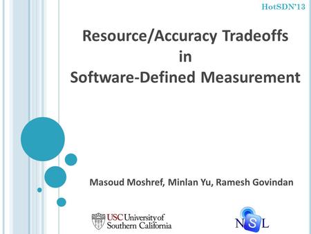 Resource/Accuracy Tradeoffs in Software-Defined Measurement Masoud Moshref, Minlan Yu, Ramesh Govindan HotSDN’13.