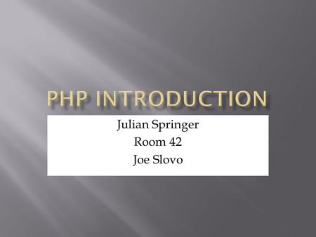 Julian Springer Room 42 Joe Slovo.  W3 schools recommend that you have a basic understanding of HTML and of JavaScript before attempting to grasp PHP.