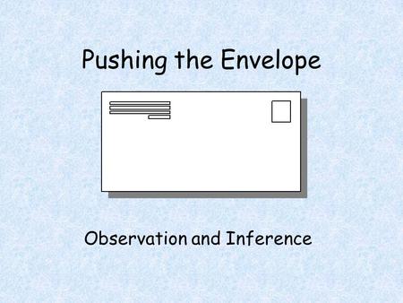 Pushing the Envelope Observation and Inference. Pushing the Envelope The Principle of Uniformitarianism: The present is the key to the past.