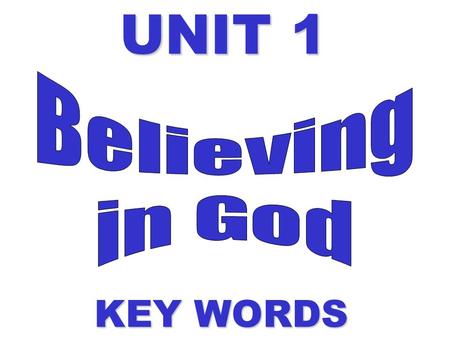 UNIT 1 Believing in God KEY WORDS.