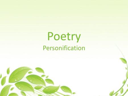 Poetry Personification. What is Personification? Personification is giving human traits (qualities, feelings, action, or characteristics) to non- living.