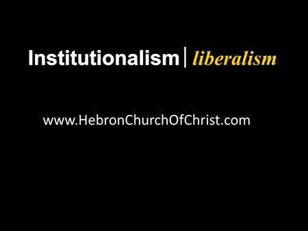 Liberalism www.HebronChurchOfChrist.com. liberalism Most in churches of Christ will lose their souls, Rom. 2:28, 29  Different “types” ­ Instrumental.