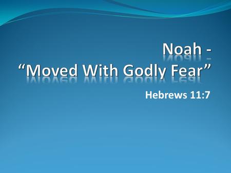 Hebrews 11:7. How To Identify “Godly Fear” 1.Noah Believed God.