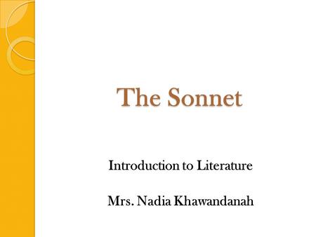 The Sonnet Introduction to Literature Mrs. Nadia Khawandanah.