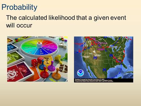 Probability The calculated likelihood that a given event will occur