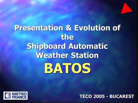 Presentation & Evolution of the Shipboard Automatic Weather Station BATOS TECO 2005 - BUCAREST.