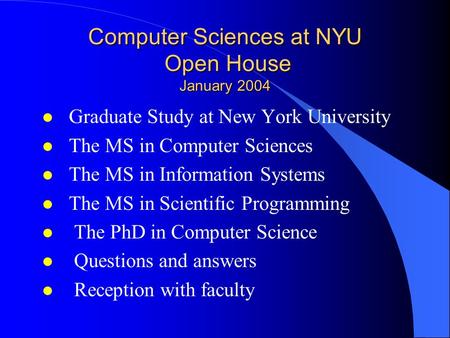 Computer Sciences at NYU Open House January 2004 l Graduate Study at New York University l The MS in Computer Sciences l The MS in Information Systems.