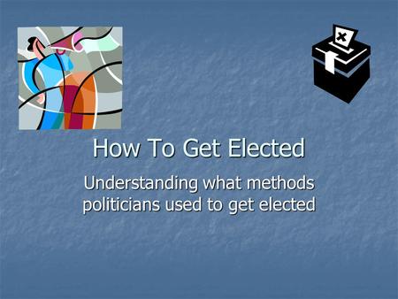 How To Get Elected Understanding what methods politicians used to get elected.