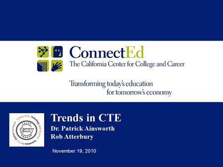 Trends in CTE Trends in CTE Dr. Patrick Ainsworth Rob Atterbury November 19, 2010.