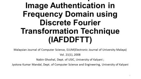 A Novel Technique for Image Authentication in Frequency Domain using Discrete Fourier Transformation Technique (IAFDDFTT) Malaysian Journal of Computer.