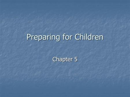 Preparing for Children Chapter 5. The Goal of Parenting Primary goal-to help children grow and become mature, independent individuals who can make their.
