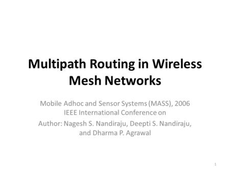 Multipath Routing in Wireless Mesh Networks Mobile Adhoc and Sensor Systems (MASS), 2006 IEEE International Conference on Author: Nagesh S. Nandiraju,