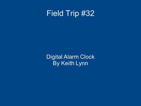 Field Trip #32 Digital Alarm Clock By Keith Lynn.