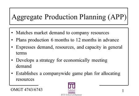 1 OMGT 4743/6743 Aggregate Production Planning (APP) Matches market demand to company resources Plans production 6 months to 12 months in advance Expresses.