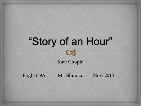 Kate Chopin English 9A Mr. ShimizuNov. 2013. Born Katherine O’Flaherty in 1850 to an Irish businessman and a mother from the French community of St. Louis,