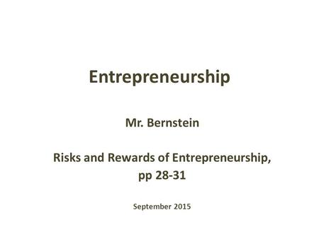 Entrepreneurship Mr. Bernstein Risks and Rewards of Entrepreneurship, pp 28-31 September 2015.