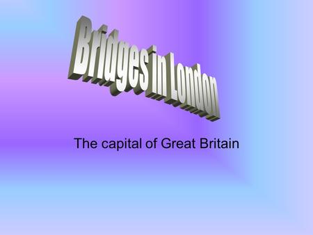 The capital of Great Britain. Bridges over the River Thames in London Thirty-four bridges span the Thames in London. The oldest is London Bridge, which.