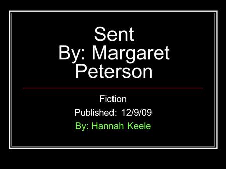 Sent By: Margaret Peterson Fiction Published: 12/9/09 By: Hannah Keele.
