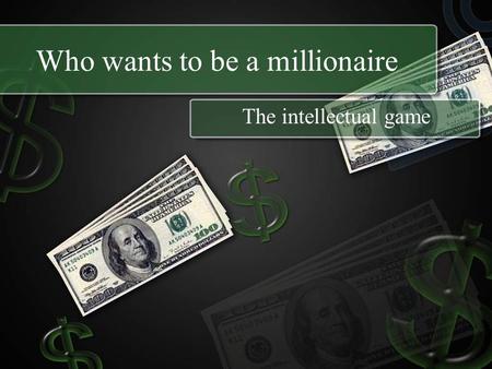 Who wants to be a millionaire The intellectual game.