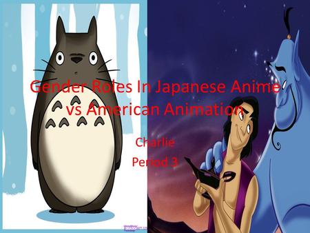 Gender Roles In Japanese Anime vs American Animation Charlie Period 3.