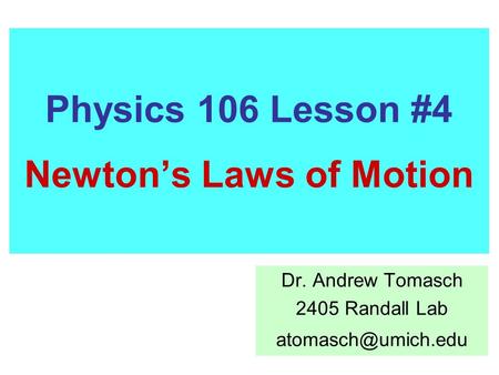 Physics 106 Lesson #4 Newton’s Laws of Motion Dr. Andrew Tomasch 2405 Randall Lab