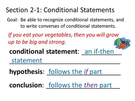 Section 2-1: Conditional Statements Goal: Be able to recognize conditional statements, and to write converses of conditional statements. If you eat your.