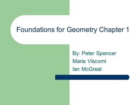 Foundations for Geometry Chapter 1 By: Peter Spencer Maria Viscomi Ian McGreal.
