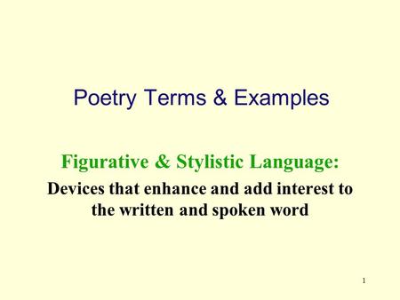 1 Poetry Terms & Examples Figurative & Stylistic Language: Devices that enhance and add interest to the written and spoken word.