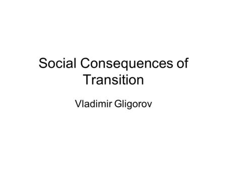 Social Consequences of Transition Vladimir Gligorov.