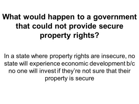 What would happen to a government that could not provide secure property rights? In a state where property rights are insecure, no state will experience.