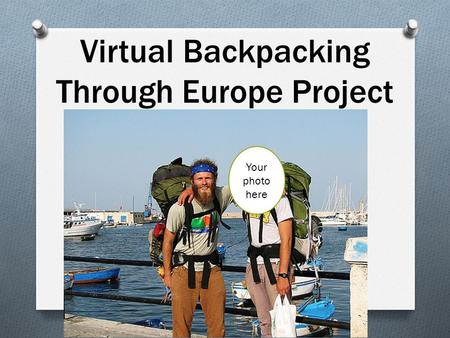 Virtual Backpacking Through Europe Project Your photo here.